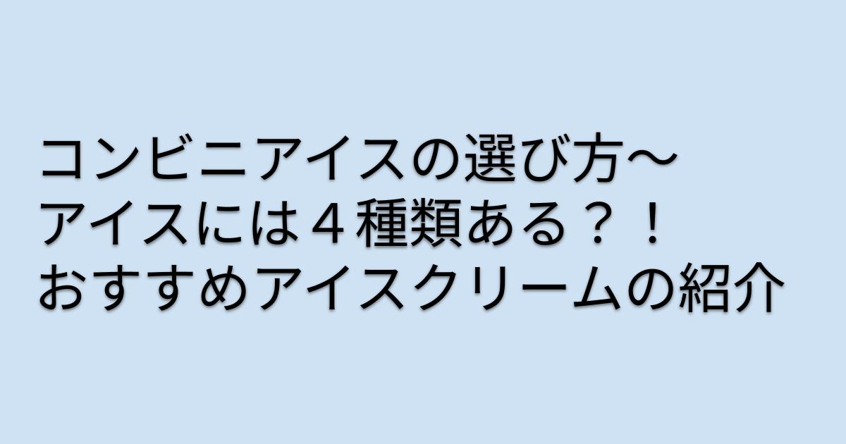 コンビニアイスの選び方〜アイスには４種類ある？！おすすめアイスクリームの紹介